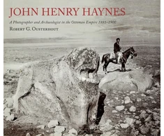 KNYGA Robert G Ousterhout John Henry Haynes: A Photographer and Archaeologist in the Ottoman Empire 1881–1900