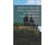 KNYGA Robert Michael Ballantyne Hudson's Bay, or, Every-day Life in the Wilds of North America