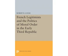 KNYGA Robert R Locke French Legitimists and the Politics of Moral Order in the Early Third Republic