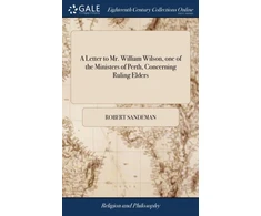 KNYGA Robert Sandeman Letter to Mr. William Wilson, one of the Ministers of Perth, Concerning Ruling Elders