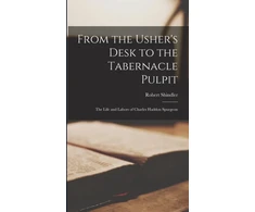 KNYGA Robert Shindler From the Usher's Desk to the Tabernacle Pulpit; the Life and Labors of Charles Haddon Spurgeon