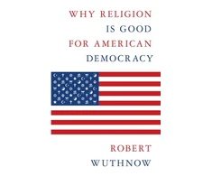 KNYGA Robert Wuthnow Why Religion Is Good for American Democracy