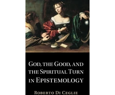 KNYGA Roberto Di Ceglie God, the Good, and the Spiritual Turn in Epistemology