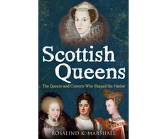 KNYGA Rosalind K Marshall Scottish Queens, The Queens and Consorts Who Shaped the Nation