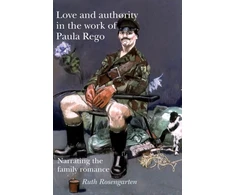 KNYGA Ruth Rosengarten Love and Authority in the Work of Paula Rego