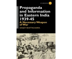 KNYGA Sa Bhattacharya Propaganda and Information in Eastern India 1939-45