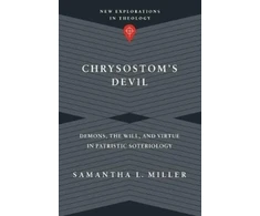 KNYGA Samantha L Miller Chrysostom`s Devil – Demons, the Will, and Virtue in Patristic Soteriology