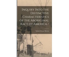 KNYGA Samuel George 1799-1851 Morton Inquiry Into the Distinctive Characteristics of the Aboriginal Race of America /