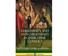 KNYGA Samuel James Andrews Christianity and Anti-Christianity in Their Final Conflict (Hardcover)