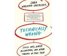 KNYGA Sara Wachter Boettcher Technically Wrong, Sexist Apps, Biased Algorithms, and Other Threats of Toxic Tech