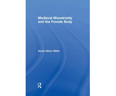 KNYGA Sarah Alison Miller Medieval Monstrosity and the Female Body
