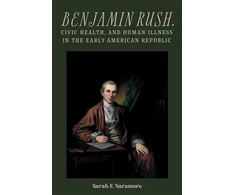 KNYGA Sarah E Naramore Benjamin Rush, Civic Health, and Human Illness in the Early American Republic
