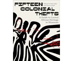 KNYGA Sela Adjei Fifteen Colonial Thefts, A Guide to Looted African Heritage in Museums