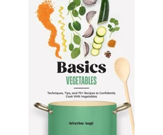 KNYGA Severine Auge Basics: Vegetables, Techniques, Tips, and 70+ Recipes to Confidently Cook with Vegetables