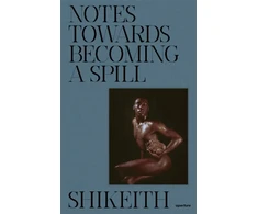 KNYGA Shikeith: Notes towards Becoming a Spill