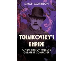 KNYGA Simon Morrison Tchaikovsky's Empire, A New Life of Russia's Greatest Composer