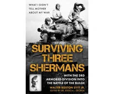 KNYGA Stitt, Walter Boston, Jr. Surviving Three Shermans: With the 3rd Armored Division into the Battle of the Bulge