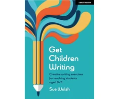 KNYGA Sue Walsh Get Children Writing: Creative writing exercises for teaching students aged 8–11