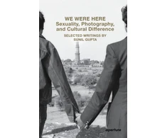 KNYGA Sunil Gupta We Were Here: Sexuality, Photography, and Cultural Difference