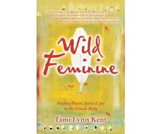 KNYGA Tami Lynn Kent Wild Feminine, Finding Power, Spirit &amp; Joy in the Female Body