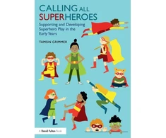 KNYGA Tamsin Grimmer Calling All Superheroes: Supporting and Developing Superhero Play in the Early Years