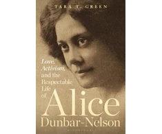 KNYGA Tara T Green Love, Activism, and the Respectable Life of Alice Dunbar-Nelson