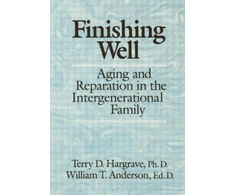 KNYGA Terry D Hargrave Finishing Well: Aging And Reparation In The Intergenerational Family