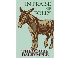 KNYGA Theodore Dalrymple In Praise of Folly