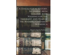 KNYGA Thornton Augustin 1826-1 Washington Genealogical History, Beginning With Colonel John Washington, the Emigrant, and Head of the Washington Family in America