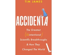 KNYGA Tim James Accidental, The Greatest (Unintentional) Science Breakthroughs and How They Changed The World