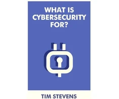 KNYGA Tim Stevens What Is Cybersecurity For?