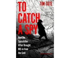 KNYGA Tim Tate To Catch a Spy, How the Spycatcher Affair Brought MI5 in from the Cold