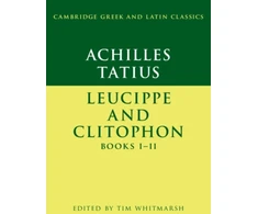 KNYGA Tim Whitmarsh Achilles Tatius: Leucippe and Clitophon Books I–II