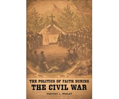 KNYGA Timothy L Wesley Politics of Faith During the Civil War