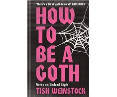 KNYGA Tish Weinstock How to Be a Goth, Your A-Z of Undead Style
