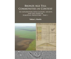 KNYGA Tobias L Kienlin Bronze Age Tell Communities in Context: An Exploration Into Culture, Society and the Study of European Prehistory. Part 1