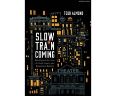 KNYGA Todd Almond Slow Train Coming: Bob Dylan’s Girl from the North Country and Broadway's Rebirth