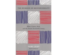 KNYGA Tony Judt Burden of Responsibility : Blum, Camus, Aron, and the French Twentieth Century