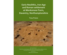 KNYGA Tracy Preece Early Neolithic, Iron Age and Roman settlement at Monksmoor Farm, Daventry, Northamptonshire