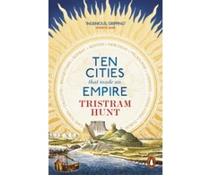 KNYGA Tristram Hunt Ten Cities that Made an Empire