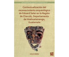 KNYGA Ulrich Wolfel Contextualizacion del reconocimiento arqueologico de Eduard Seler en la Region de Chacula, Departamento de Huehuetenango, Guatemala