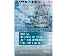 KNYGA Verena Krebs Medieval Ethiopian Kingship, Craft, and Diplomacy with Latin Europe
