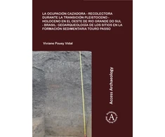 KNYGA Viviane Pouey Vidal La ocupacion cazadora-recolectora durante la transicion Pleistoceno-Holoceno en el oeste de Rio Grande do Sul - Brasil: geoarqueologia de los sitios en la formacion sedimentaria Touro Passo