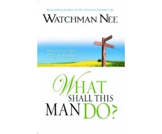 KNYGA Watchman Nee WHAT SHALL THIS MAN DO