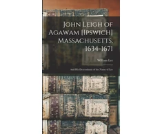 KNYGA William 1841-1893 Lee John Leigh of Agawam [Ipswich] Massachusetts, 1634-1671