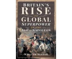 KNYGA William Nester Britain's Rise to Global Superpower in the Age of Napoleon