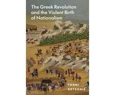 KNYGA Yanni Kotsonis Greek Revolution and the Violent Birth of Nationalism