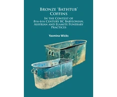 KNYGA Yasmina Wicks Bronze ‘Bathtub’ Coffins In the Context of 8th-6th Century BC Babylonian, Assyrian and Elamite Funerary Practices