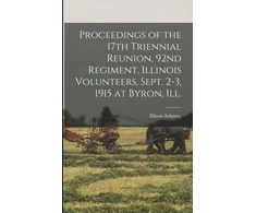 KNYGA 1862-1865 Illinois Infantry 92d Regt Proceedings of the 17th Triennial Reunion, 92nd Regiment, Illinois Volunteers, Sept. 2-3, 1915 at Byron, Ill.