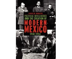 KNYGA Aaron W Navarro Political Intelligence and the Creation of Modern Mexico, 1938–1954